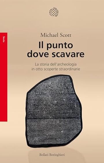 Il punto dove scavare: La storia dell'archeologia in otto scoperte straordinarie